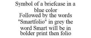 SYMBOL OF A BRIEFCASE IN A BLUE COLOR FOLLOWED BY THE WORDS "SMARTFOLIO" IN GREY THE WORD SMART WILL BE IN BOLDER PRINT THEN FOLIO