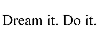 DREAM IT. DO IT.