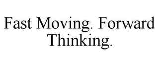 FAST MOVING. FORWARD THINKING.