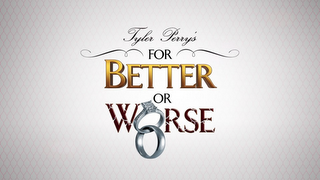 TYLER PERRY'S FOR BETTER OR WORSE