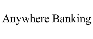 ANYWHERE BANKING