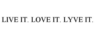 LIVE IT. LOVE IT. LYVE IT.