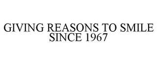 GIVING REASONS TO SMILE SINCE 1967