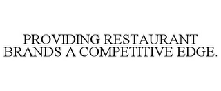 PROVIDING RESTAURANT BRANDS A COMPETITIVE EDGE.