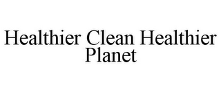 HEALTHIER CLEAN HEALTHIER PLANET