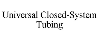 UNIVERSAL CLOSED-SYSTEM TUBING