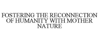 FOSTERING THE RECONNECTION OF HUMANITY WITH MOTHER NATURE