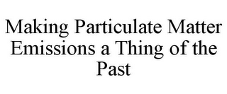 MAKING PARTICULATE MATTER EMISSIONS A THING OF THE PAST