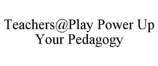 TEACHERS@PLAY POWER UP YOUR PEDAGOGY