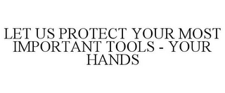 LET US PROTECT YOUR MOST IMPORTANT TOOLS - YOUR HANDS