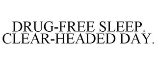 DRUG-FREE SLEEP. CLEAR-HEADED DAY.