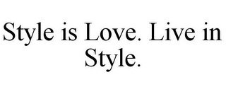 STYLE IS LOVE. LIVE IN STYLE.