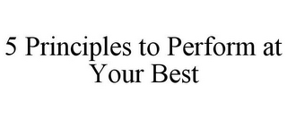 5 PRINCIPLES TO PERFORM AT YOUR BEST