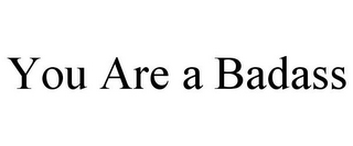 YOU ARE A BADASS