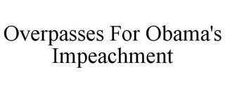 OVERPASSES FOR OBAMA'S IMPEACHMENT