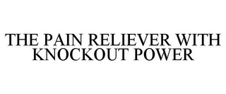 THE PAIN RELIEVER WITH KNOCKOUT POWER