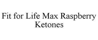 FIT FOR LIFE MAX RASPBERRY KETONES