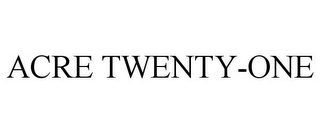 ACRE TWENTY-ONE
