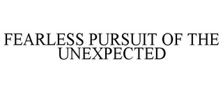 FEARLESS PURSUIT OF THE UNEXPECTED