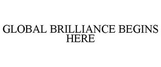 GLOBAL BRILLIANCE BEGINS HERE