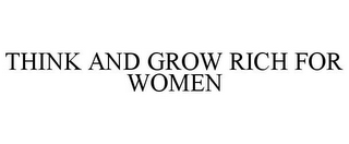 THINK AND GROW RICH FOR WOMEN