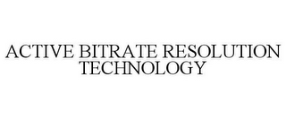 ACTIVE BITRATE RESOLUTION TECHNOLOGY