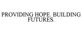 PROVIDING HOPE. BUILDING FUTURES.