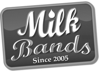 MILK BANDS SINCE 2005