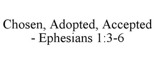 CHOSEN, ADOPTED, ACCEPTED - EPHESIANS 1:3-6
