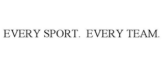 EVERY SPORT. EVERY TEAM.