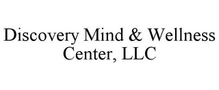 DISCOVERY MIND & WELLNESS CENTER, LLC