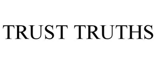 TRUST TRUTHS