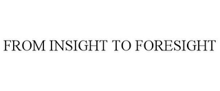 FROM INSIGHT TO FORESIGHT