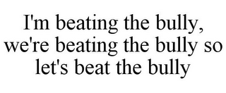 I'M BEATING THE BULLY, WE'RE BEATING THE BULLY SO LET'S BEAT THE BULLY