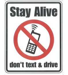 STAY ALIVE DON'T TEXT & DRIVE