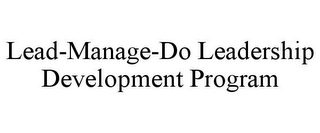 LEAD-MANAGE-DO LEADERSHIP DEVELOPMENT PROGRAM