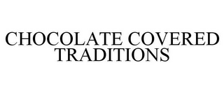 CHOCOLATE COVERED TRADITIONS