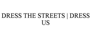 DRESS THE STREETS | DRESS US