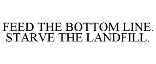 FEED THE BOTTOM LINE. STARVE THE LANDFILL.