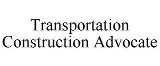 TRANSPORTATION CONSTRUCTION ADVOCATE