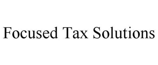 FOCUSED TAX SOLUTIONS