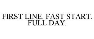 FIRST LINE. FAST START. FULL DAY.