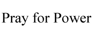 PRAY FOR POWER
