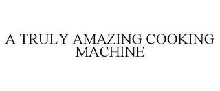 A TRULY AMAZING COOKING MACHINE
