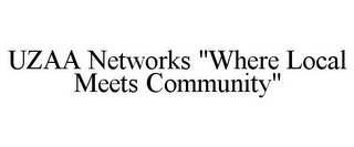 UZAA NETWORKS "WHERE LOCAL MEETS COMMUNITY"