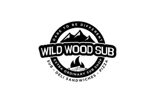 WILD WOOD SUB DARE TO BE DIFFERENT EXTRA ORDINARY SUB SHOP SUB - DELI SANDWICHES - PIZZA