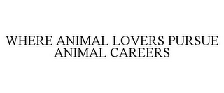 WHERE ANIMAL LOVERS PURSUE ANIMAL CAREERS