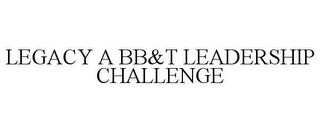 LEGACY A BB&T LEADERSHIP CHALLENGE
