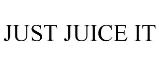 JUST JUICE IT