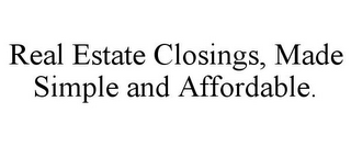 REAL ESTATE CLOSINGS, MADE SIMPLE AND AFFORDABLE.